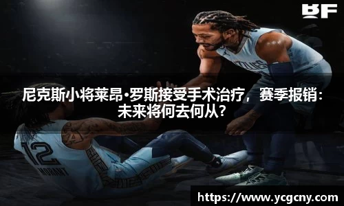 尼克斯小将莱昂·罗斯接受手术治疗，赛季报销：未来将何去何从？