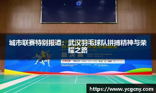 城市联赛特别报道：武汉羽毛球队拼搏精神与荣耀之路