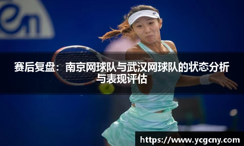 赛后复盘：南京网球队与武汉网球队的状态分析与表现评估
