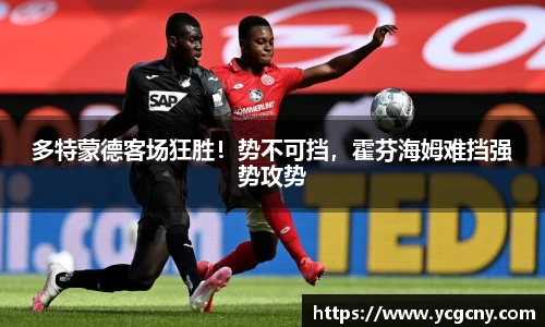 多特蒙德客场狂胜！势不可挡，霍芬海姆难挡强势攻势