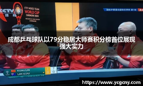 成都乒乓球队以79分稳居大师赛积分榜首位展现强大实力