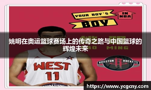 姚明在奥运篮球赛场上的传奇之路与中国篮球的辉煌未来