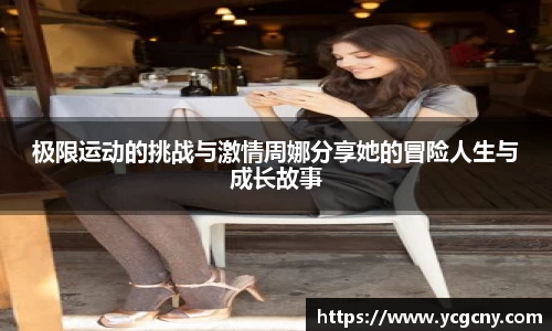 极限运动的挑战与激情周娜分享她的冒险人生与成长故事