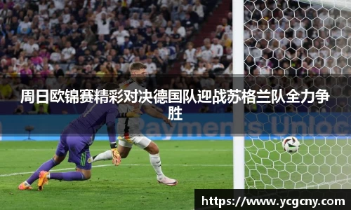 周日欧锦赛精彩对决德国队迎战苏格兰队全力争胜