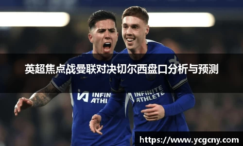 英超焦点战曼联对决切尔西盘口分析与预测