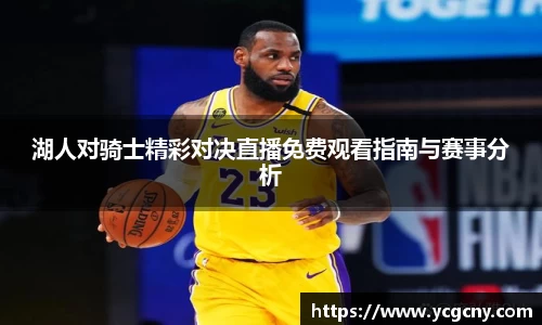 湖人对骑士精彩对决直播免费观看指南与赛事分析